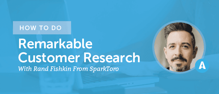 How To Do Remarkable Customer Research With Rand Fishkin From SparkToro [AMP081]