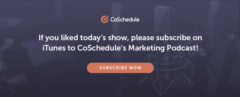 Subscribe to the CoSchedule Marketing Podcast
