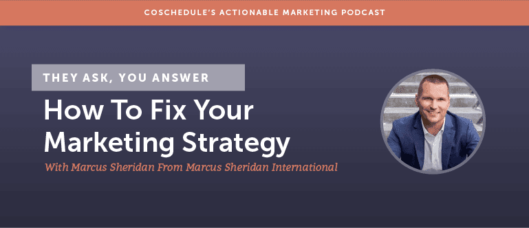 They Ask You Answer: How To Fix Your Marketing Strategy With Marcus Sheridan From Marcus Sheridan International [AMP 130]