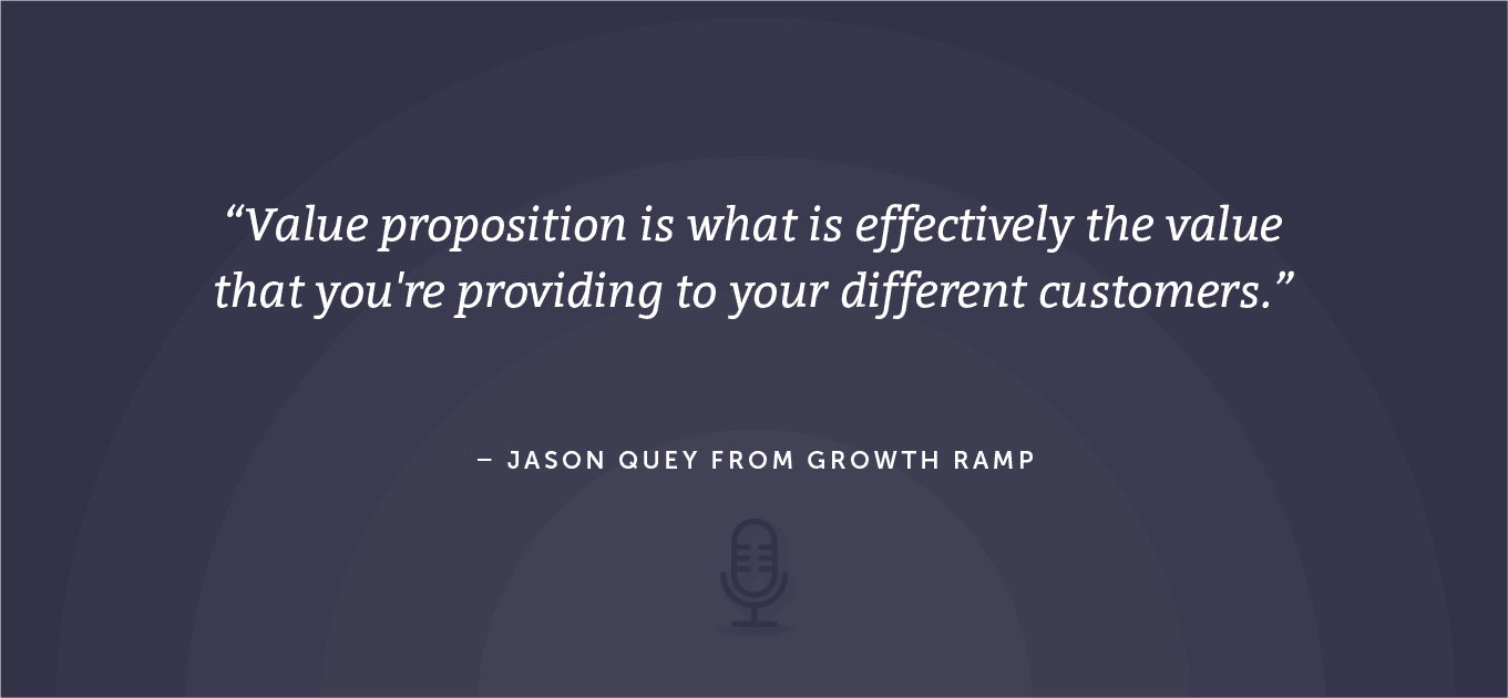 Value proposition is what is effectively the value that you're providing to your different customers