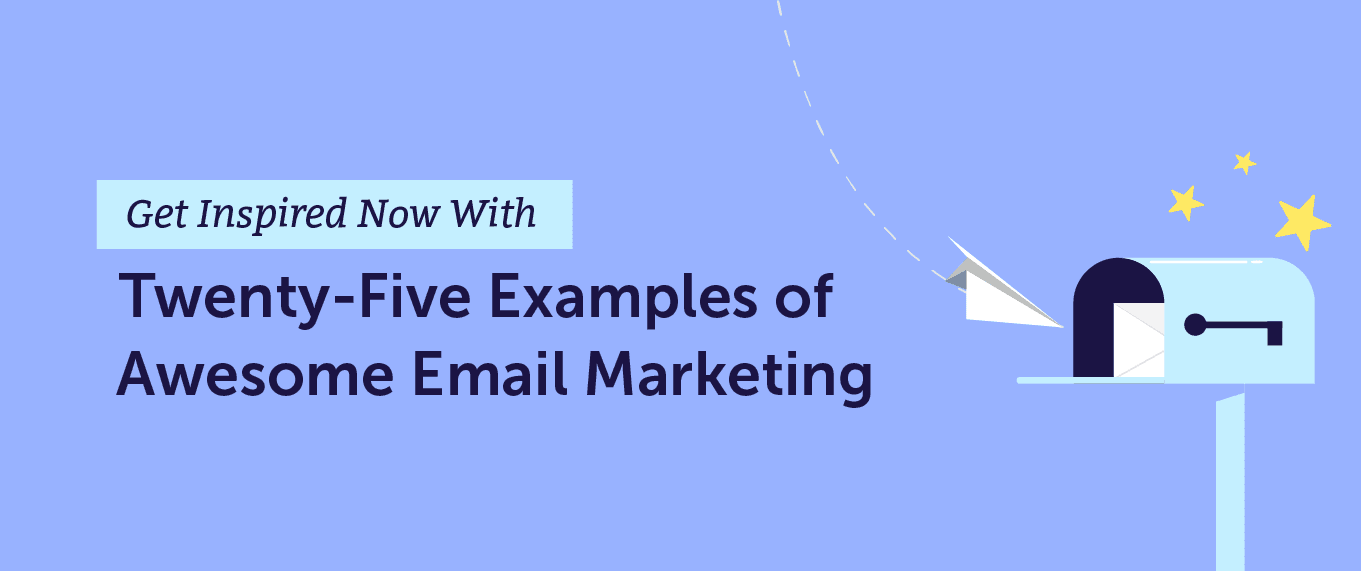 Get Inspired Now With 25 Examples of Awesome Email Marketing