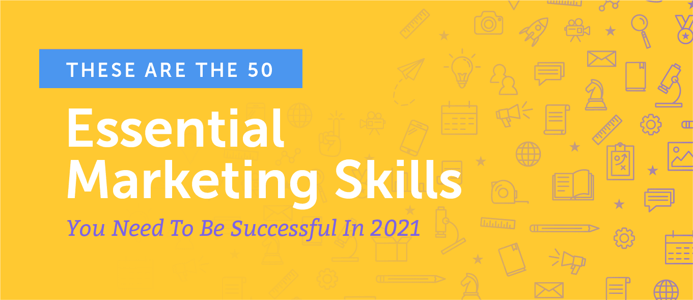 50 Essential Marketing Skills You Need to Be Successful in 2021