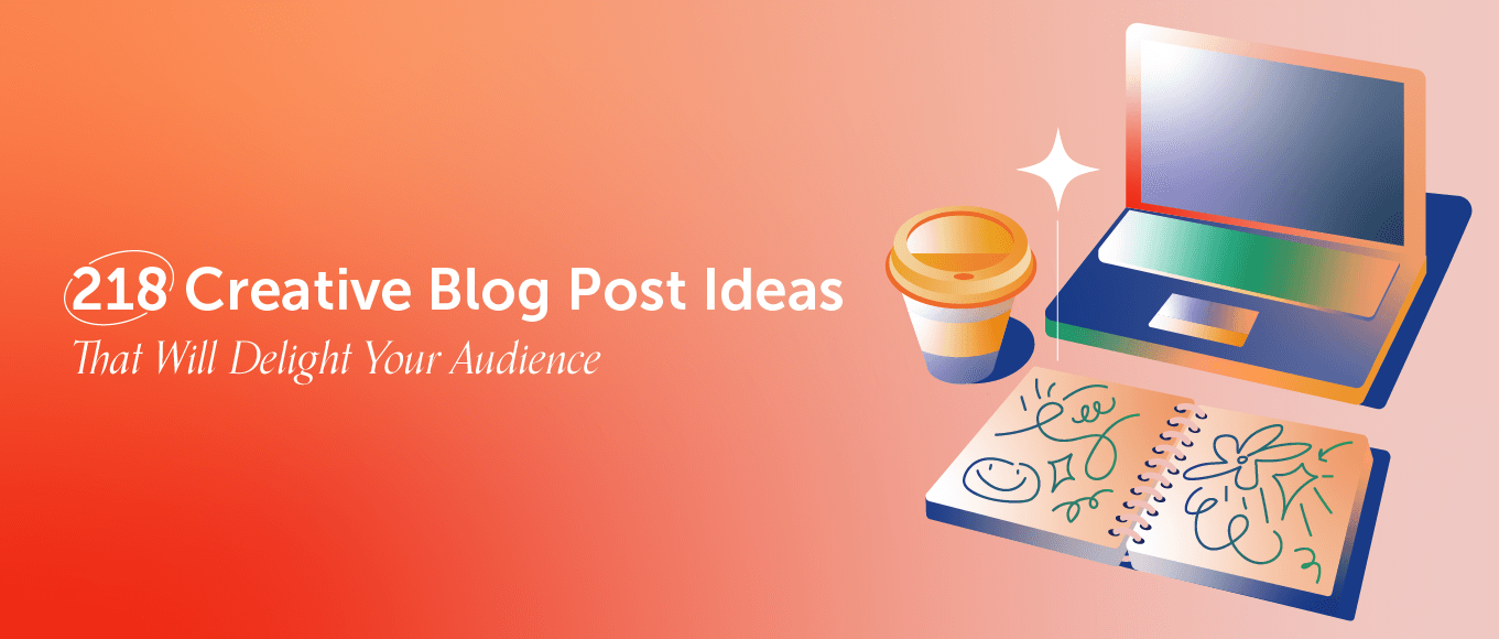 Cover Image for 218 Creative Blog Post Ideas That Will Delight Your Audience