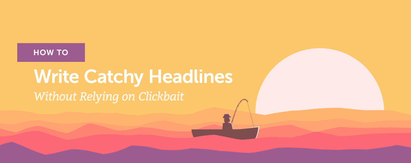 How to Write Catchy Headlines (Without Relying on Clickbait)