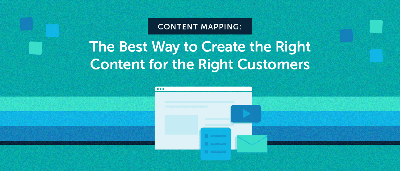 Content Mapping: The Best Way to Create the Right Content for the Right Customers