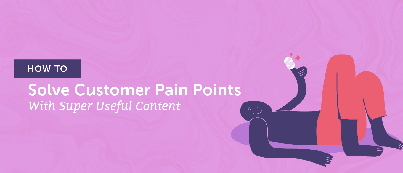 Cover Image for How To Solve Customer Pain Points With Super Useful Content