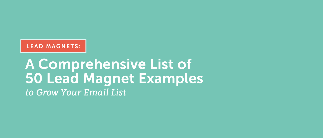 Lead Magnets: A Comprehensive List of 50 Lead Magnet Examples to Grow Your Email List