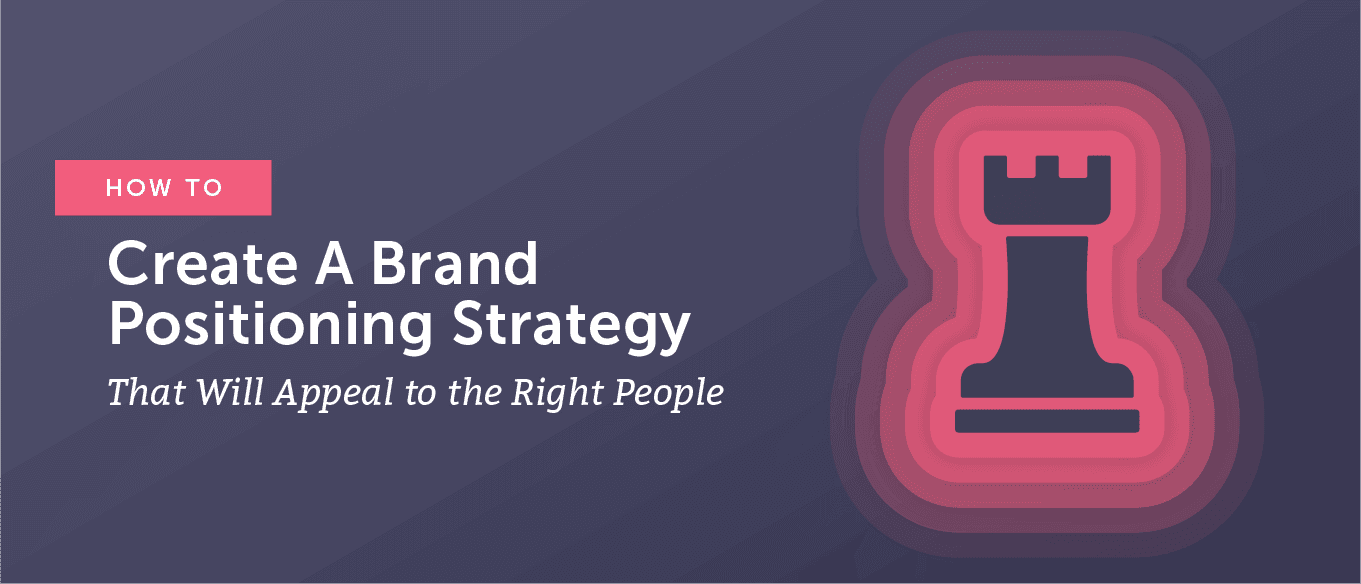 How to Create a Brand Positioning Strategy That Will Appeal to the Right People