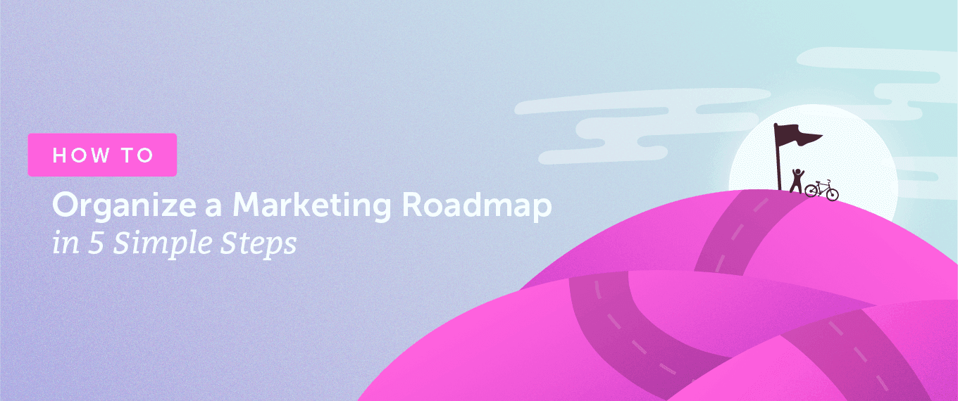 How to Organize a Marketing Roadmap in 5 Simple Steps