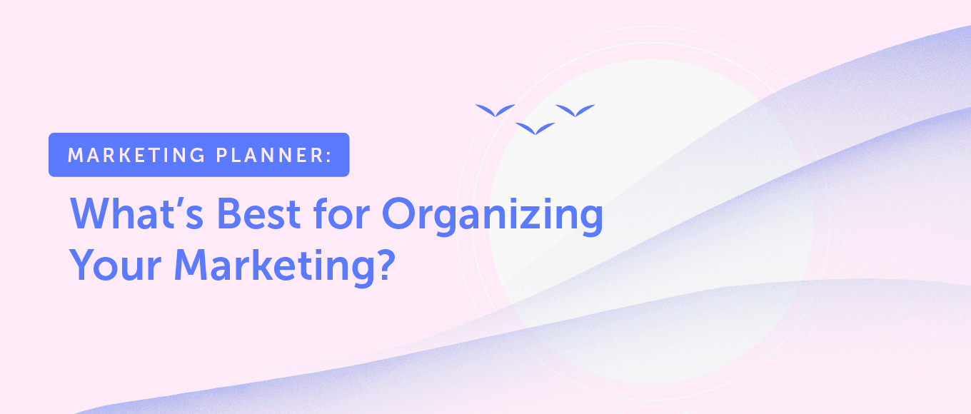 Marketing Planner: What’s Best for Organizing Your Marketing?