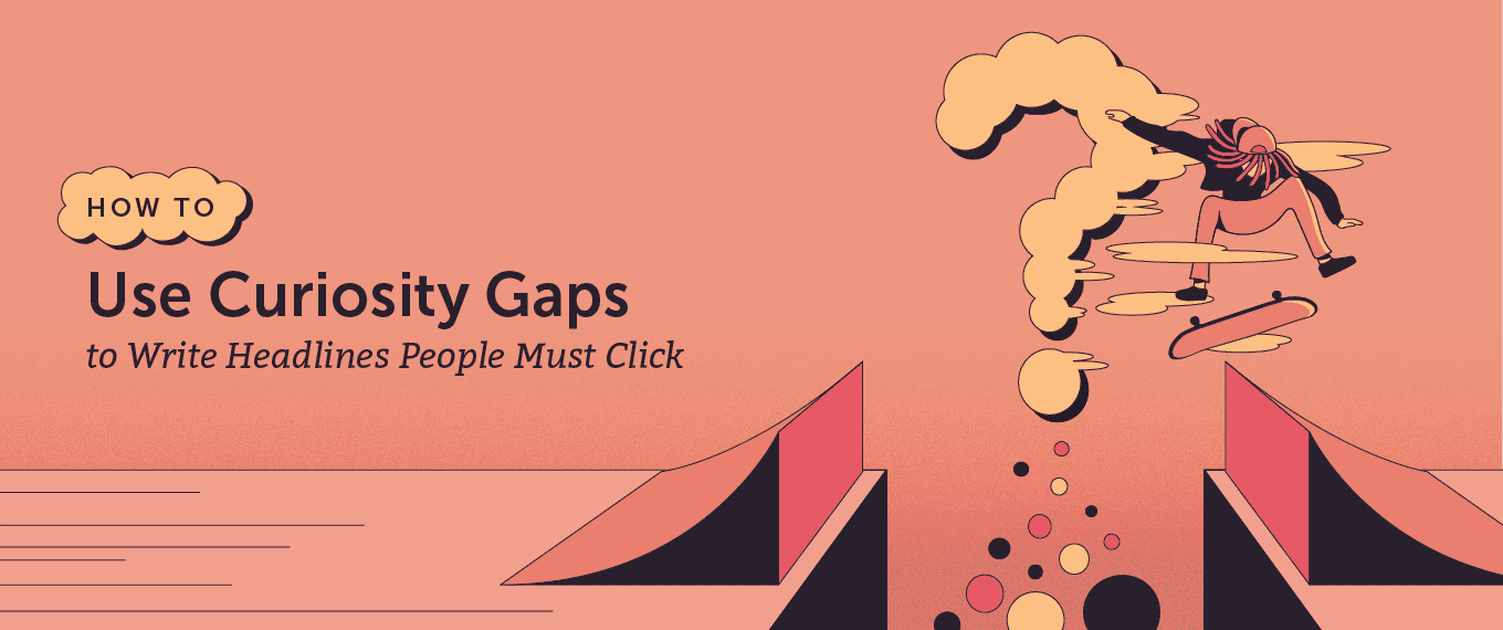 How to Use Curiosity Gaps to Write Headlines That People Must Click