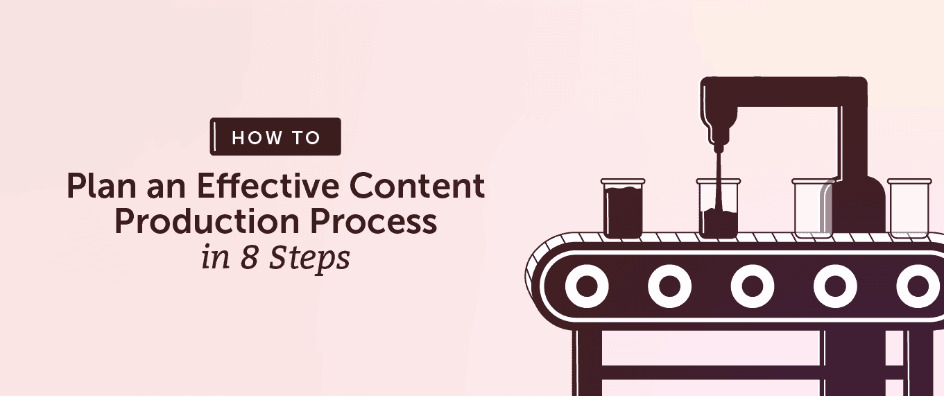 Content Production How to Plan an Effective Process in 8 Steps