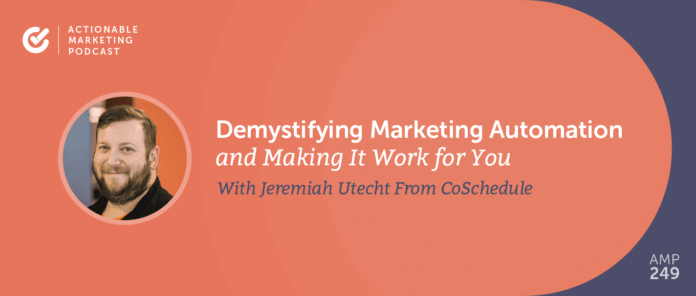 Demystifying Marketing Automation and Making It Work for You With Jeremiah Utecht From CoSchedule [AMP 249]