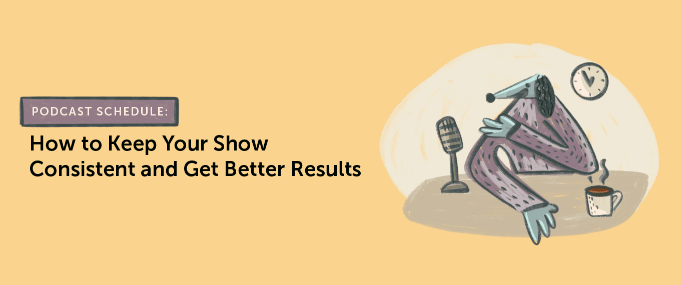 Podcast Schedule: How to Keep Your Show Consistent and Get Better Results
