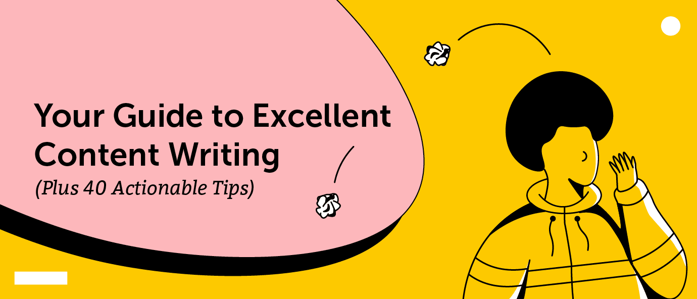 Your Guide to Excellent Content Writing (Plus 40 Actionable Tips)