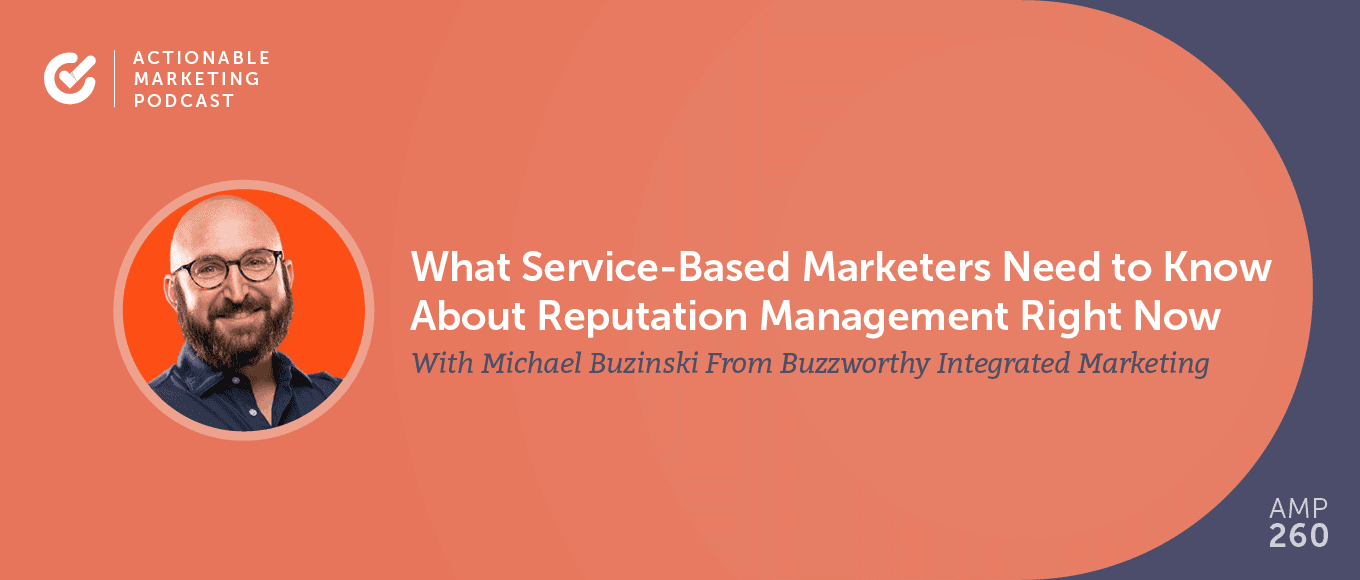 What Service-Based Marketers Need to Know About Reputation Management Right Now With Michael Buzinski From Buzzworthy Integrated Marketing [AMP 260]