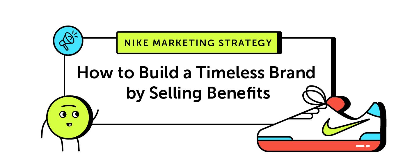 Nike Marketing Strategy: How to Build a Timeless Brand by Selling Benefits