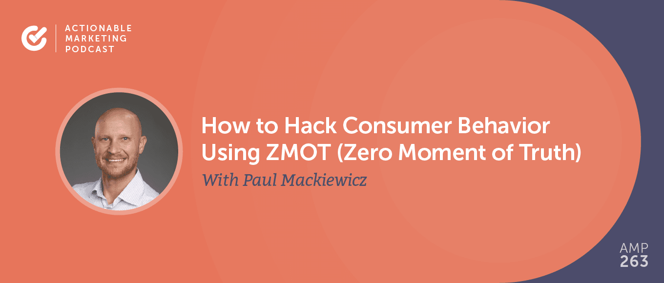 How to Hack Consumer Behavior Using ZMOT (Zero Moment of Truth) With Paul Mackiewicz [AMP 263]