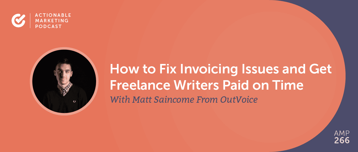 How to Fix Invoicing Issues and Get Freelance Writers Paid on Time With Matt Saincome From OutVoice [AMP 266]