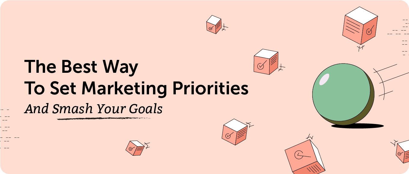 The Best Way to Set Marketing Priorities and Smash Your Goals