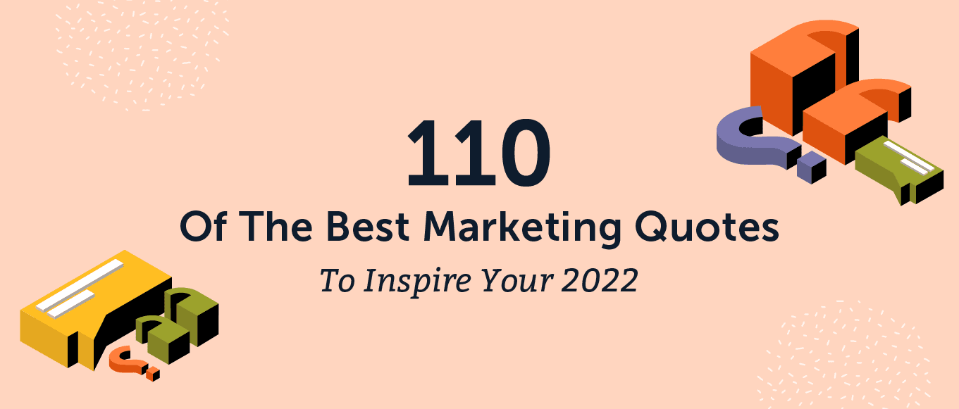 110 Of The Best Marketing Quotes To Inspire Your 2022