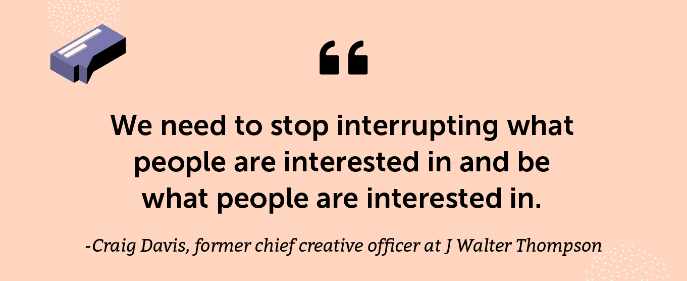 “We need to stop interrupting what people are interested in and be what people are interested in.” -Craig Davis