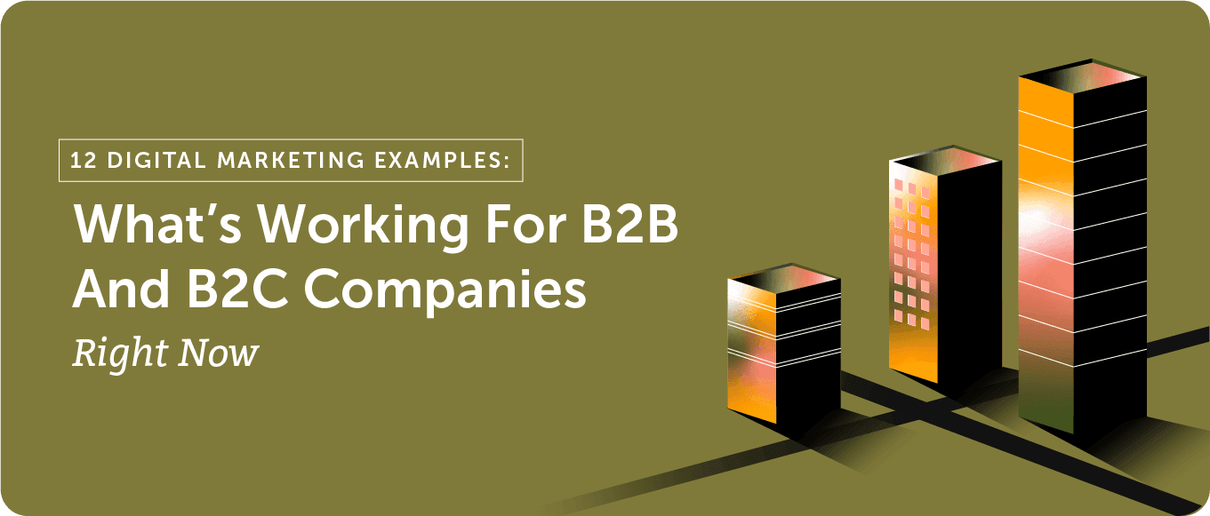 12 Digital Marketing Examples:  What’s Working For B2B and B2C Companies Right Now
