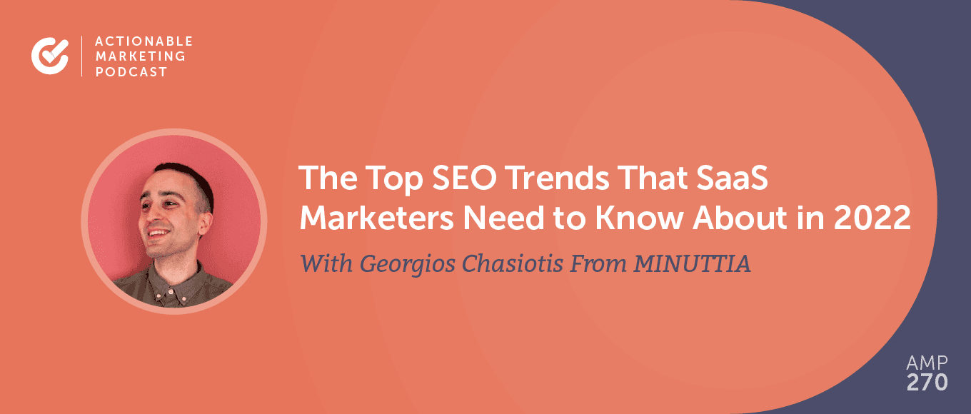 The Top SEO Trends That SaaS Marketers Need to Know About in 2022 With Georgios Chasiotis From MINUTTIA [AMP 270]