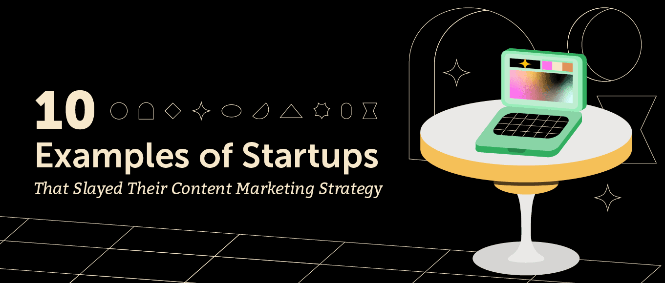10 Examples of Startups That Slayed Their Content Marketing Strategy