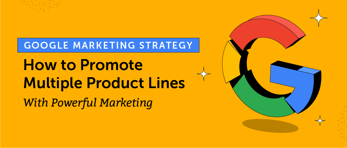 Google Marketing Strategy: How to Promote Multiple Product Lines with Powerful Marketing