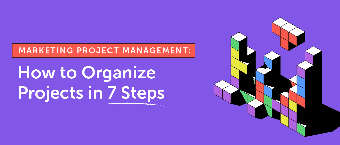 Marketing Project Management: How to Organize Projects in 7 Steps