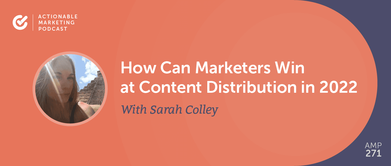 How Can Marketers Win at Content Distribution in 2022 With Sarah Colley [AMP 271]