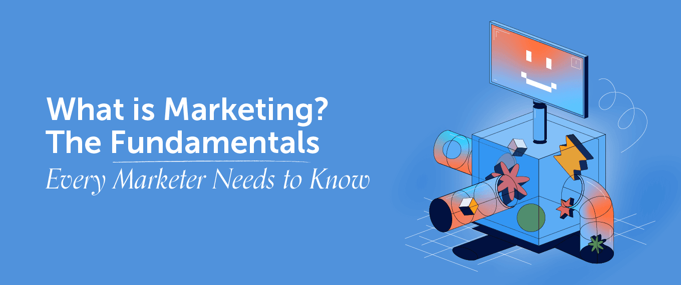 What Is Marketing? The Fundamentals Every Marketer Needs To Know