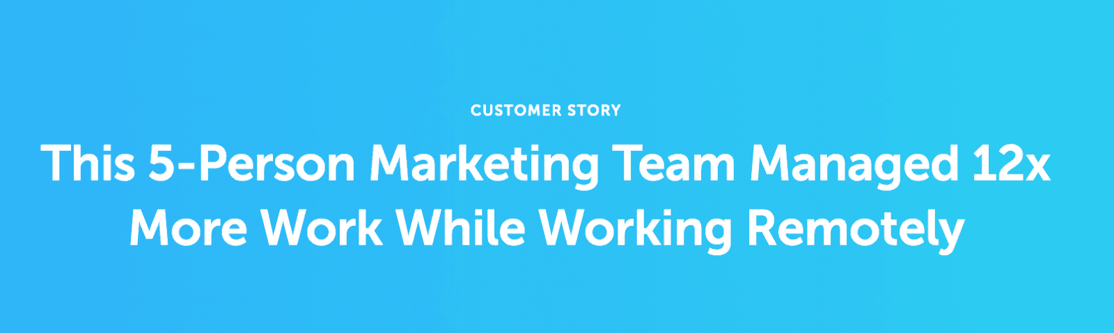 Customer story of a 5 person marketing doing 12x the work while working remote