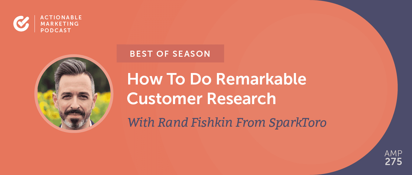 Best of Season] AMP 081: How To Do Remarkable Customer Research With Rand Fishkin From SparkToro