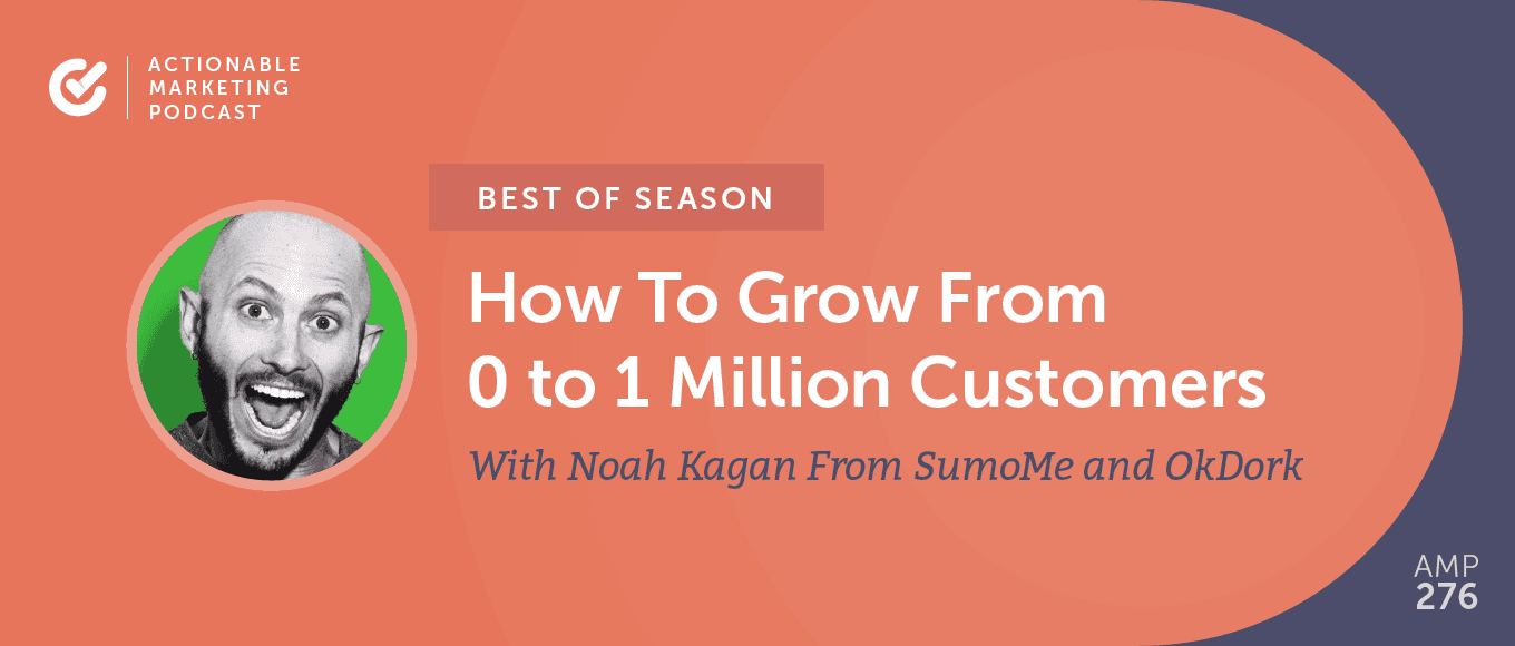 [Best of Season] AMP 056: How To Grow From 0 to 1 Million Customers With Noah Kagan From SumoMe and OkDork