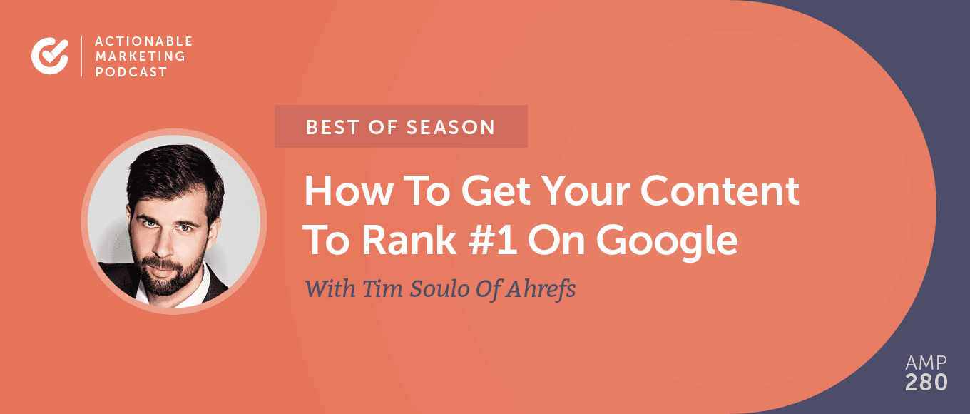 [Best of Season] AMP071: How To Get Your Content To Rank #1 On Google With Tim Soulo Of Ahrefs