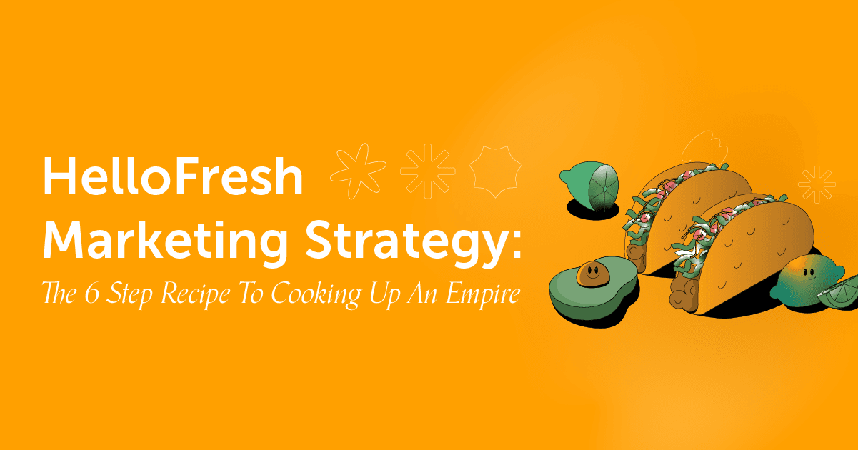 HelloFresh Marketing Strategy 6Step Recipe To Cook Up An Empire
