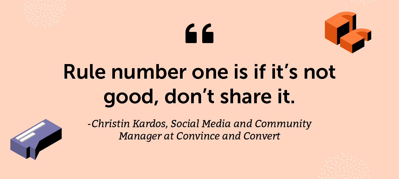 “Rule number one is if it’s not good, don’t share it.” -Christin Kardos, Social Media and Community Manager at Convince and Convert