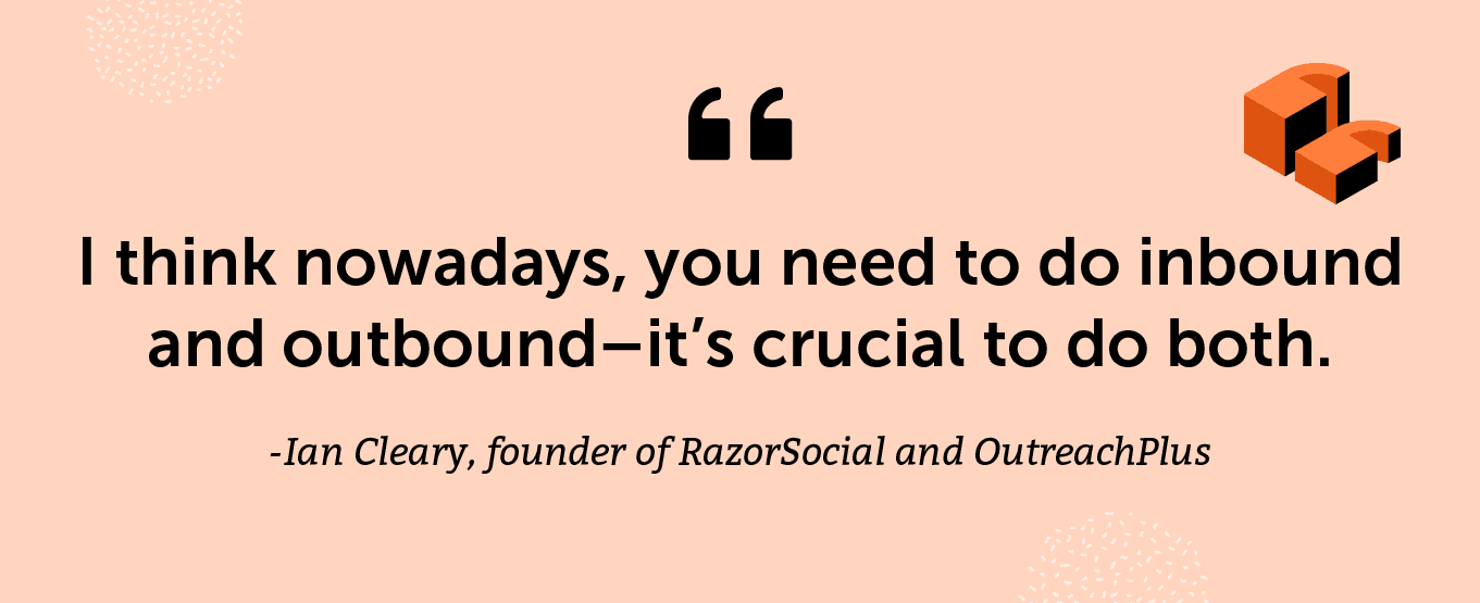 "I think nowadays, you need to do inbound and outbound–it’s crucial to do both." -Ian Cleary, founder of RazorSocial and OutreachPlus