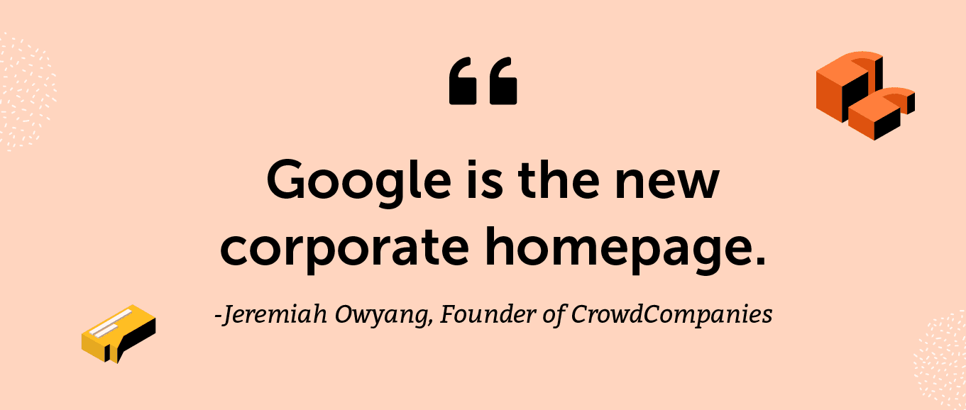 "Google is the new corporate homepage." -Jeremiah Owyang, Founder of CrowdCompanies
