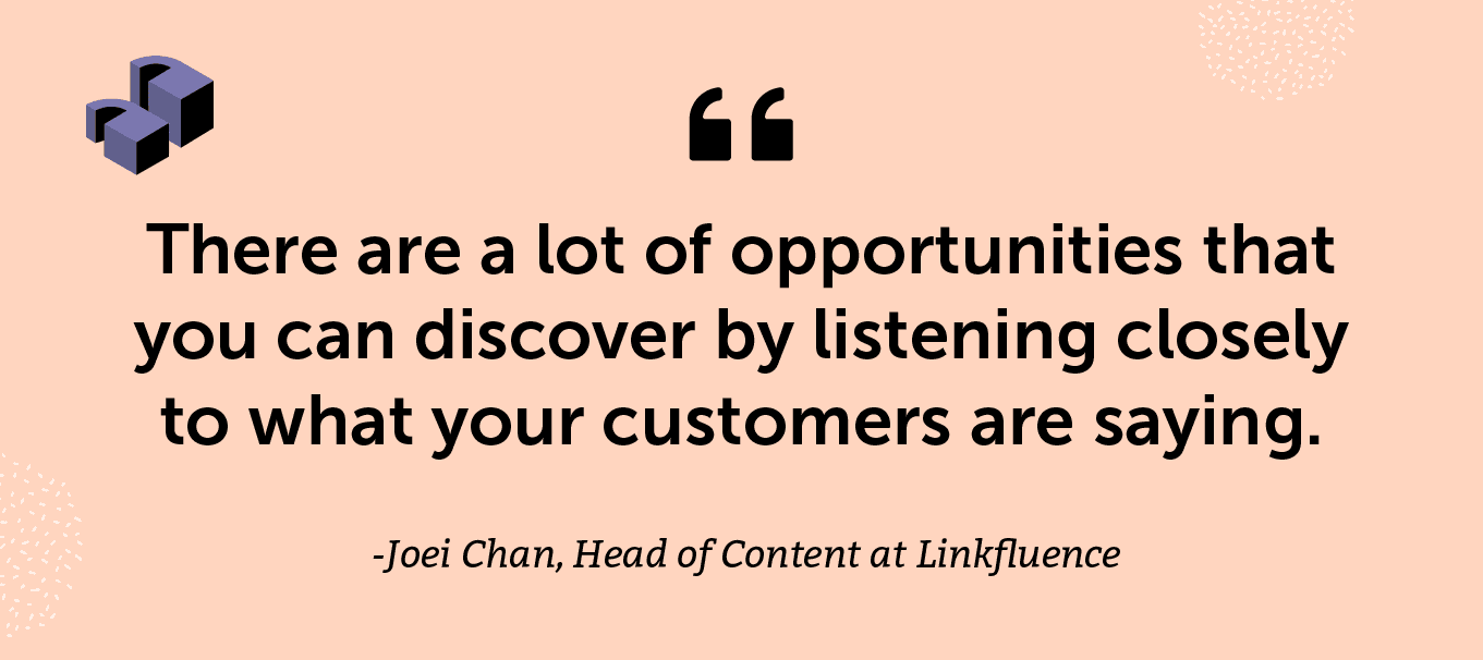 “There are a lot of opportunities that you can discover by listening closely to what your customers are saying.” - Joei Chan, Head of Content at Linkfluence