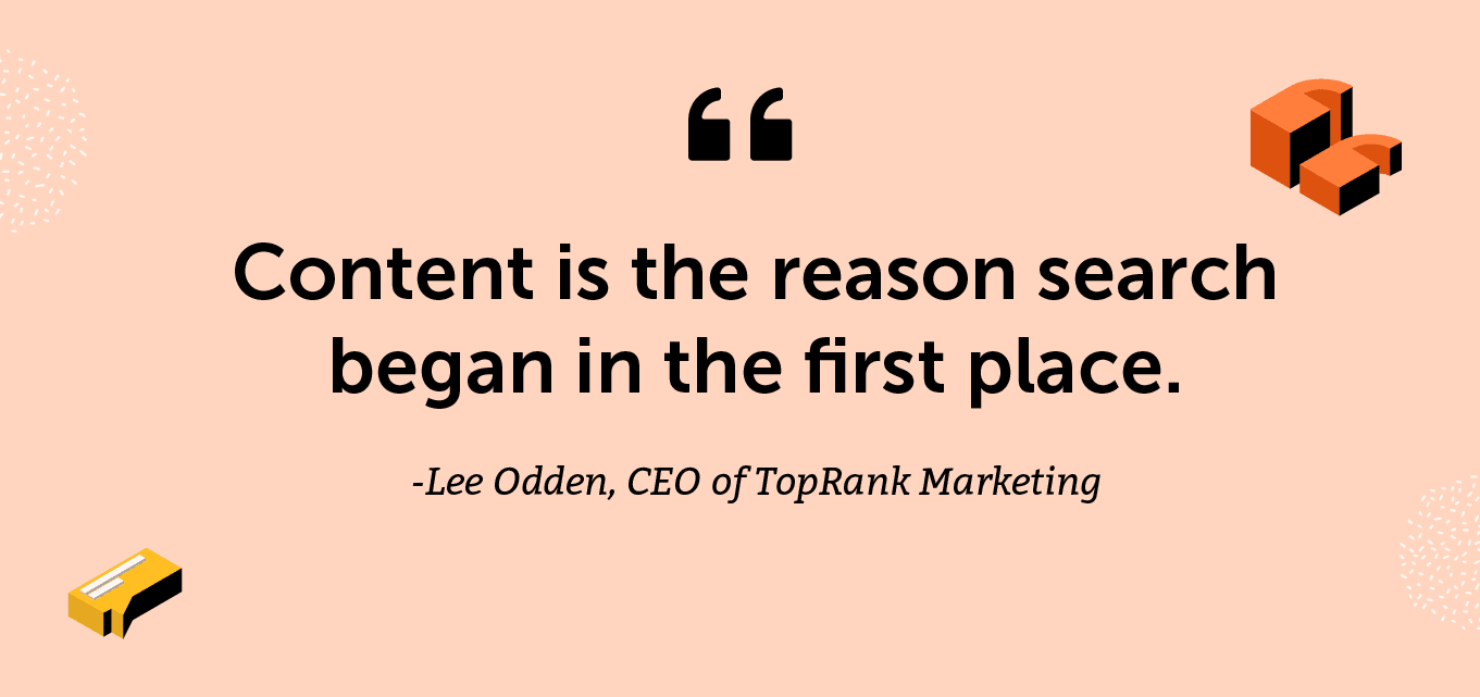 "Content is the reason search began in the first place." -Lee Odden, CEO of TopRank Marketing