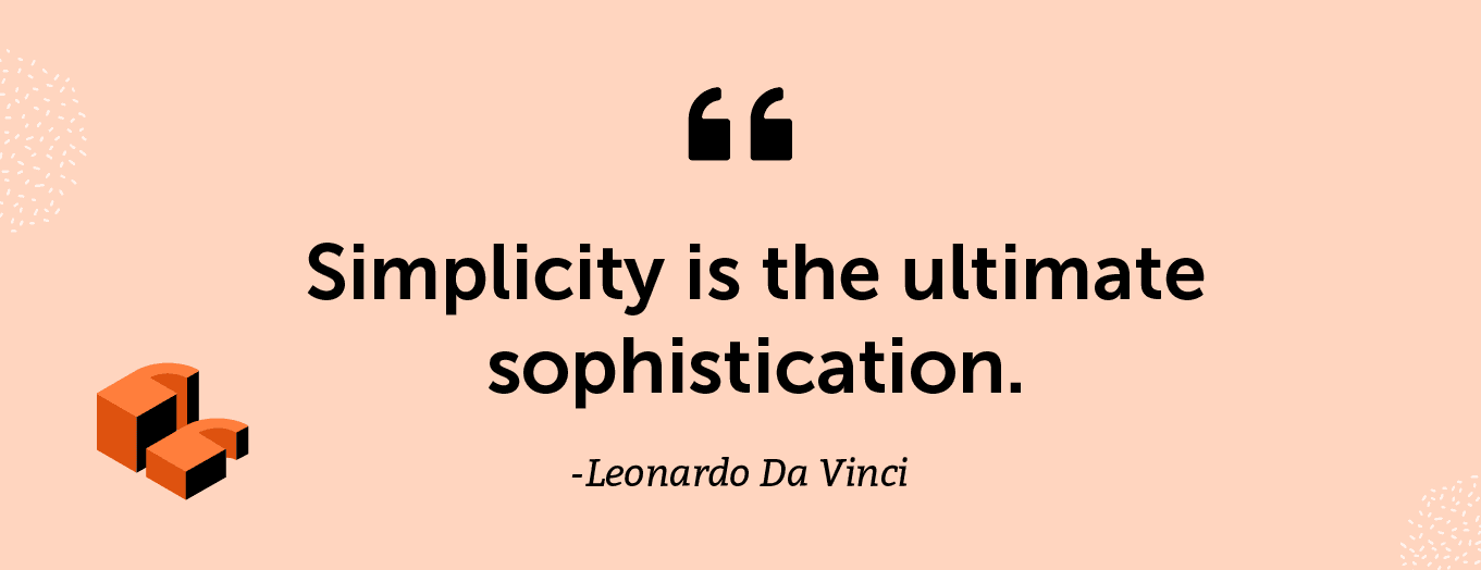 "Simplicity is the ultimate sophistication." -Leonardo Da Vinci
