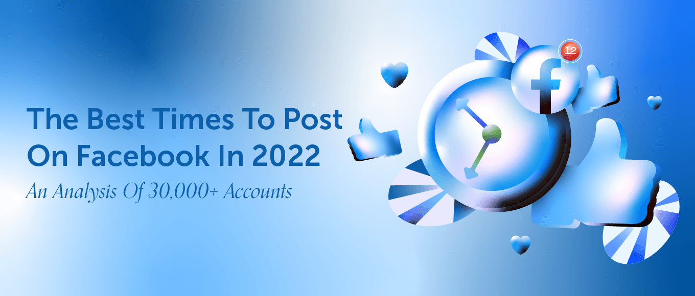 Best Times To Post On Facebook In 2022: An Analysis Of 30,000+ Accounts [Original Research]