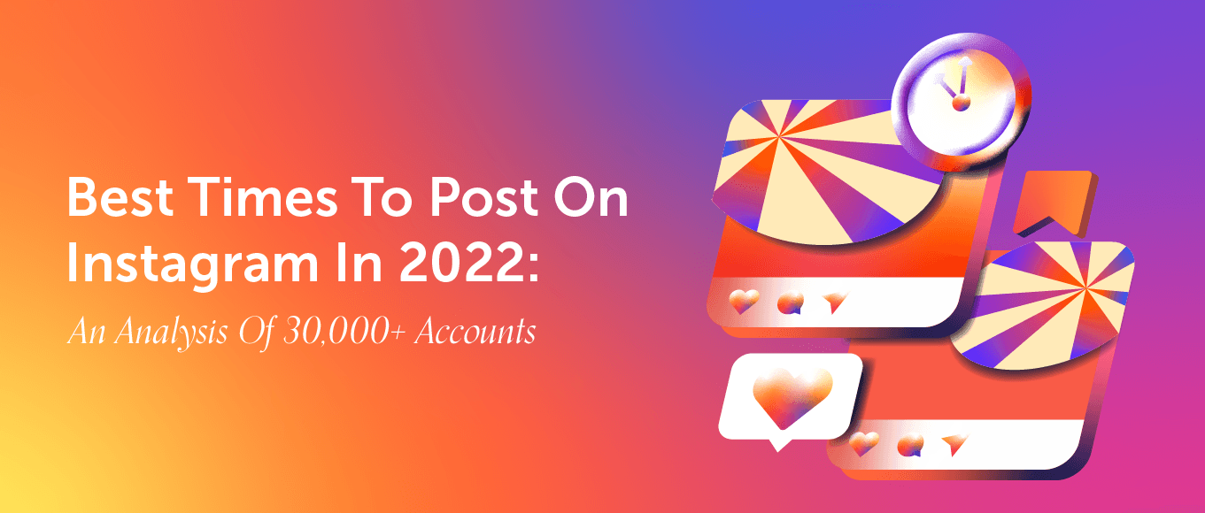 Best Times To Post On Instagram In 2022: An Analysis Of 30,000+ Accounts [Original Research]