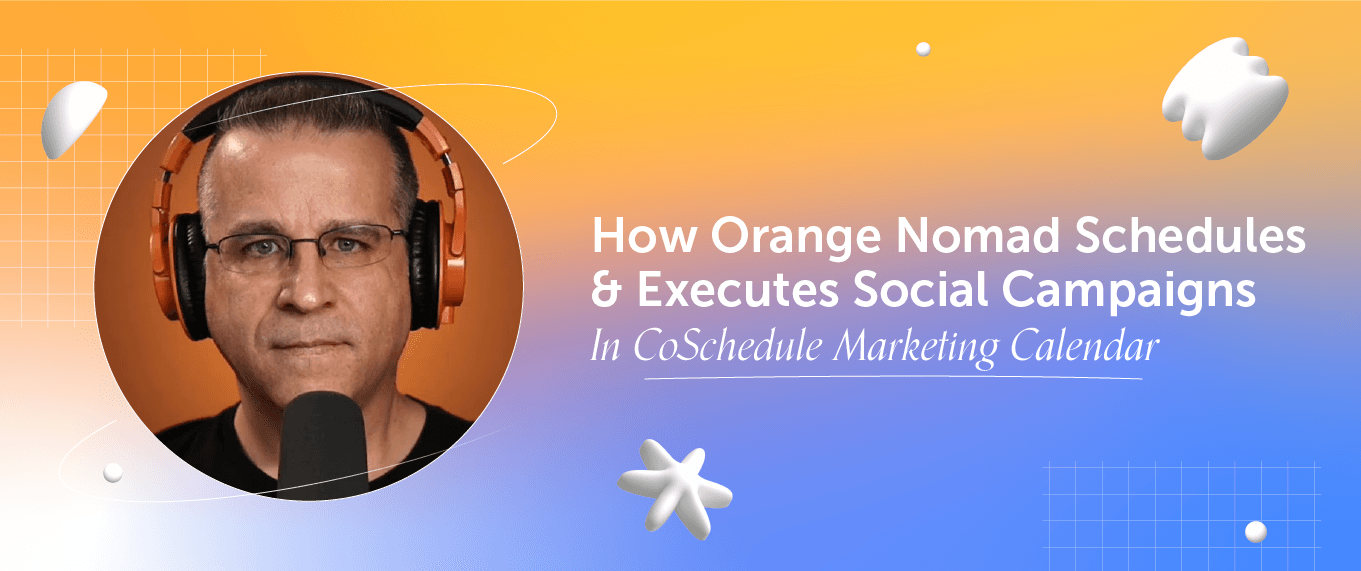 How Orange Nomad Schedules & Executes Social Campaigns In CoSchedule Marketing Calendar