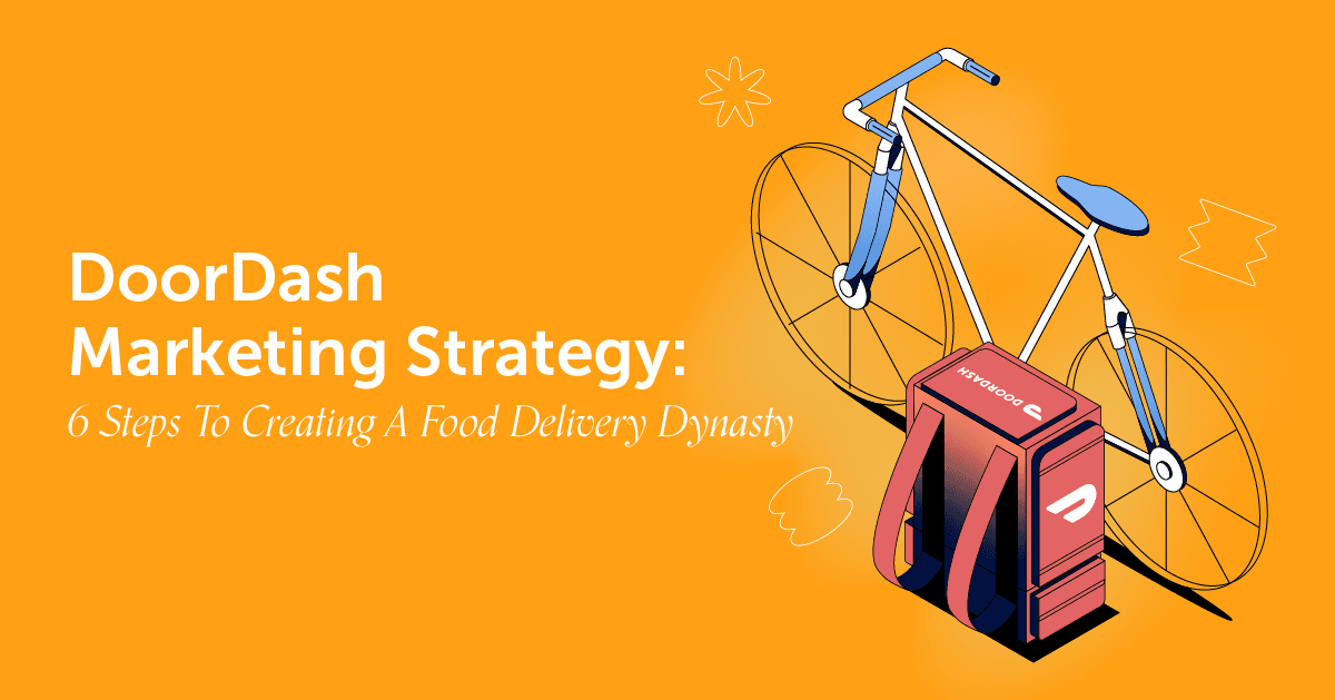 DoorDash Marketing Strategy: 6 Steps To Creating A Food Delivery