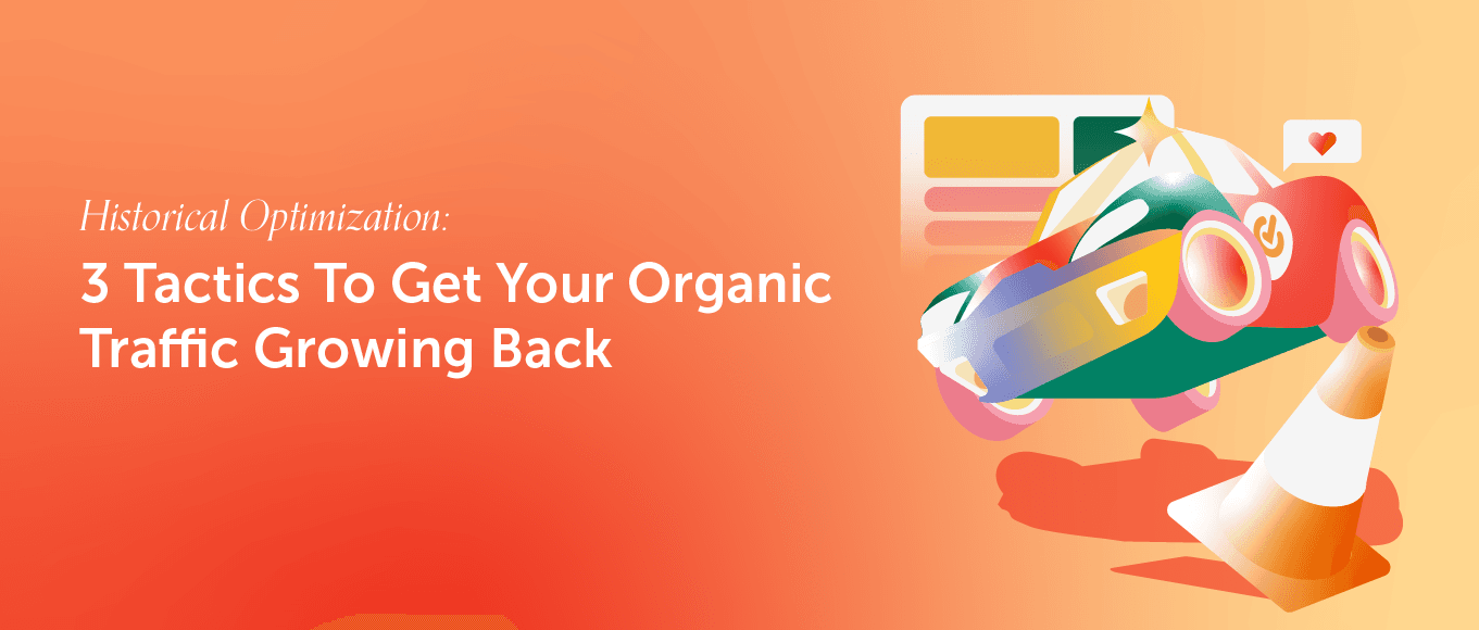 Cover Image for Historical Optimization: 3 Tactics To Get Your Organic Traffic Growing Back