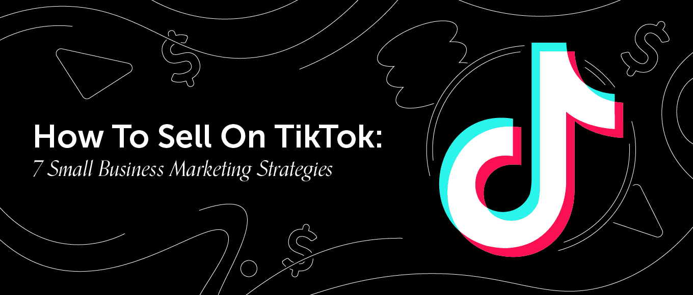 How To Sell On TikTok: 7 Small Business Marketing Strategies